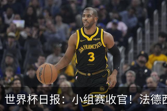 世界杯日报：小组赛收官！法德西荷葡半区绞杀+韩国伊朗出局