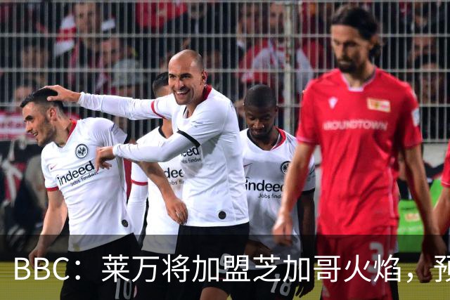 BBC：莱万将加盟芝加哥火焰，预计成为联赛收入最高的球员之一